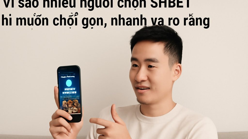Minh họa: Vì sao nhiều người chọn SHBET khi muốn chơi gọn, nhanh và rõ ràng?
